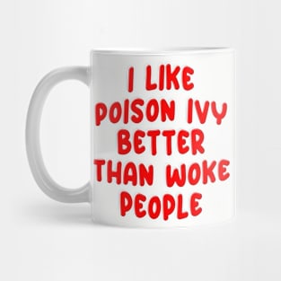 I LIKE POISON IVY BETTER THAN WOKE PEOPLE Mug